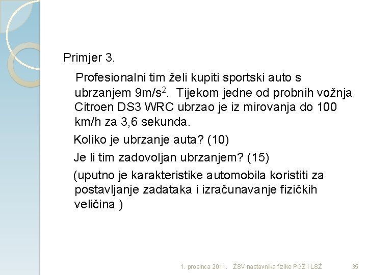 Primjer 3. Profesionalni tim želi kupiti sportski auto s ubrzanjem 9 m/s 2. Tijekom