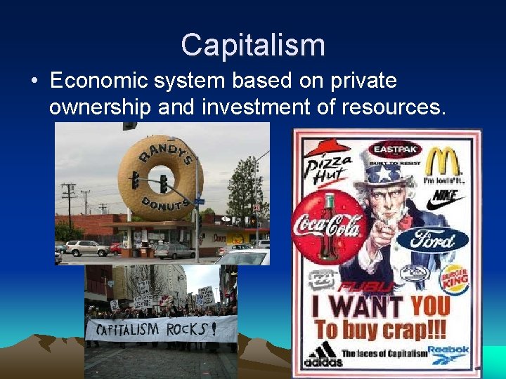 Capitalism • Economic system based on private ownership and investment of resources. 