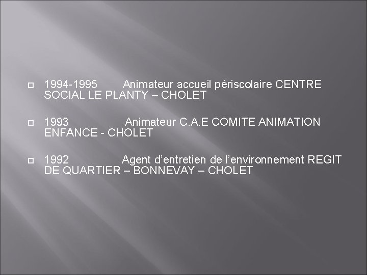  1994 -1995 Animateur accueil périscolaire CENTRE SOCIAL LE PLANTY – CHOLET 1993 Animateur