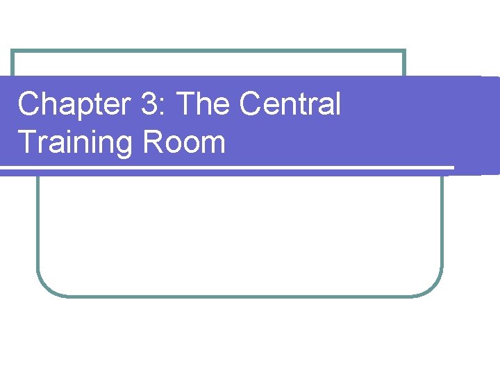 Chapter 3: The Central Training Room 