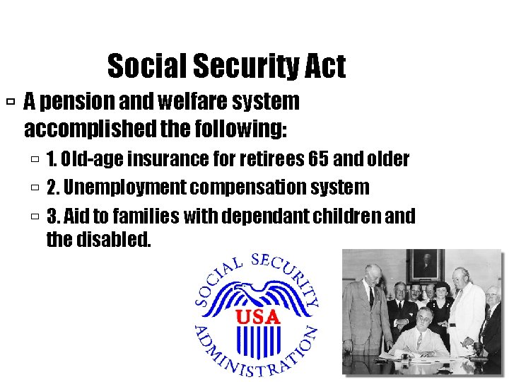 Social Security Act A pension and welfare system accomplished the following: 1. Old-age insurance