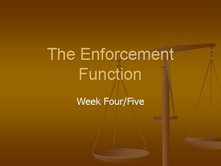 The Enforcement Function Week Four/Five 