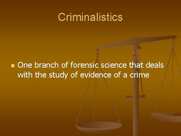 Criminalistics n One branch of forensic science that deals with the study of evidence