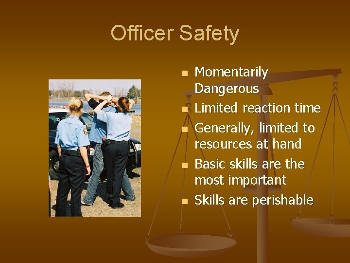 Officer Safety n n n Momentarily Dangerous Limited reaction time Generally, limited to resources