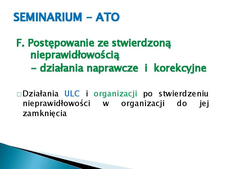 SEMINARIUM - ATO F. Postępowanie ze stwierdzoną nieprawidłowością - działania naprawcze i korekcyjne �