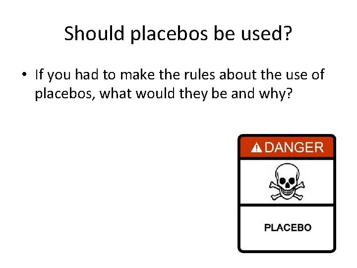 Should placebos be used? • If you had to make the rules about the