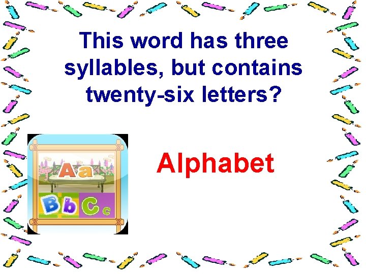 This word has three syllables, but contains twenty-six letters? Alphabet 
