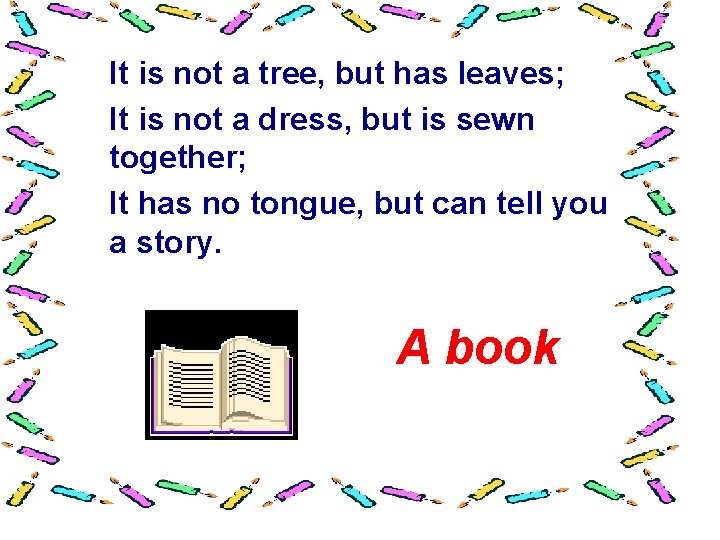 It is not a tree, but has leaves; It is not a dress, but