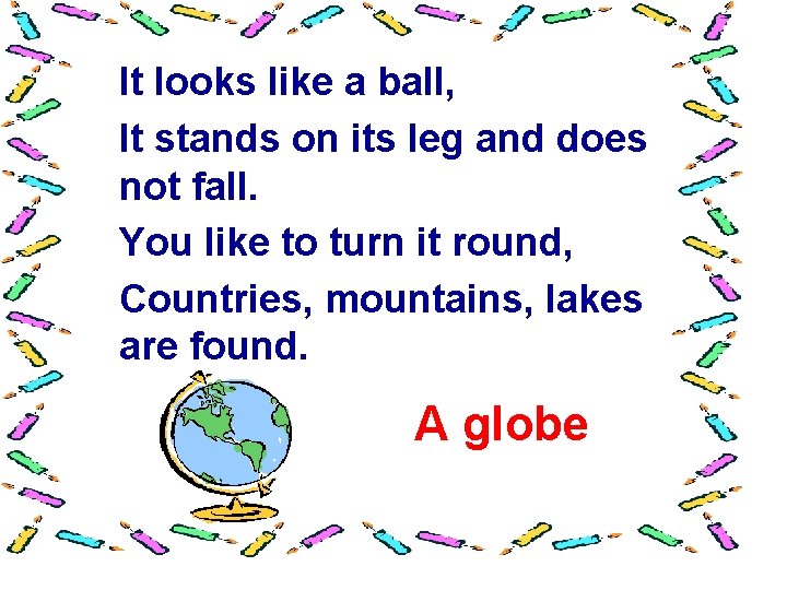 It looks like a ball, It stands on its leg and does not fall.