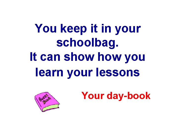 You keep it in your schoolbag. It can show you learn your lessons Your