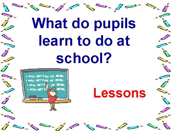 What do pupils learn to do at school? Lessons 