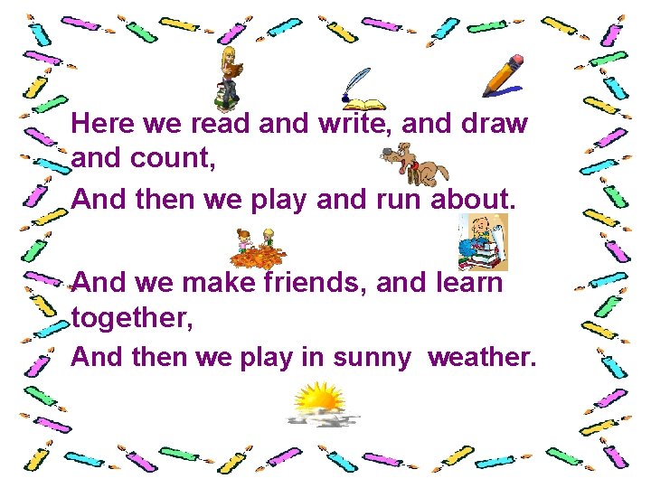 Here we read and write, and draw and count, And then we play and