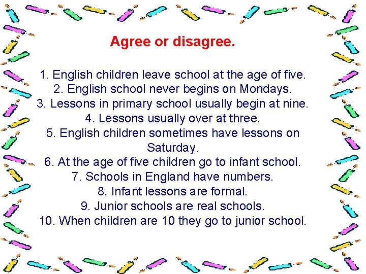 Agree or disagree. 1. English children leave school at the age of five. 2.