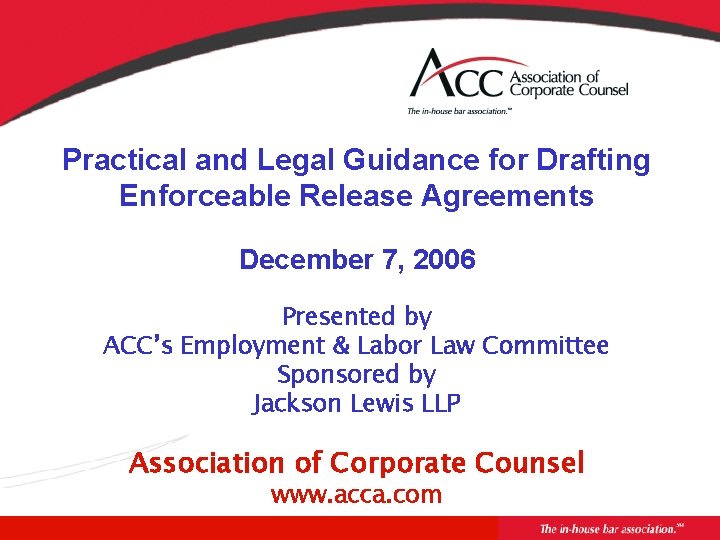 Practical and Legal Guidance for Drafting Enforceable Release Agreements December 7, 2006 Presented by