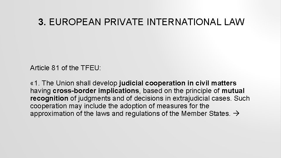 3. EUROPEAN PRIVATE INTERNATIONAL LAW Article 81 of the TFEU: « 1. The Union