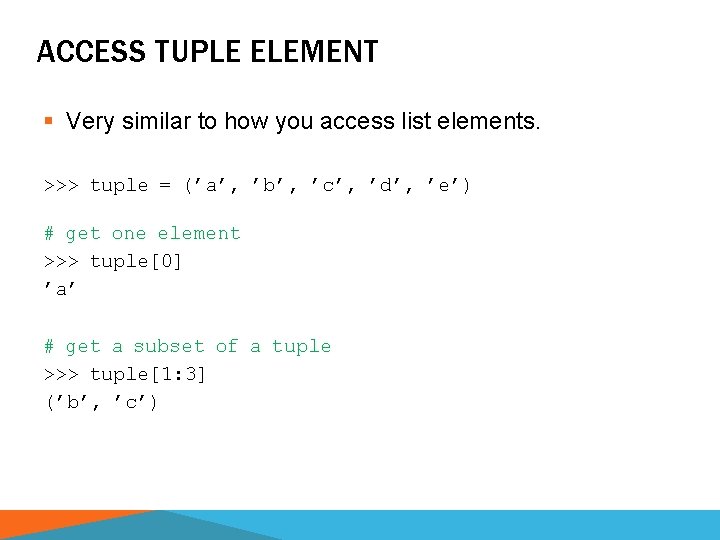 ACCESS TUPLE ELEMENT § Very similar to how you access list elements. >>> tuple