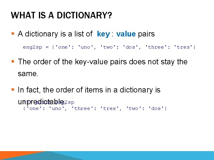 WHAT IS A DICTIONARY? § A dictionary is a list of key : value