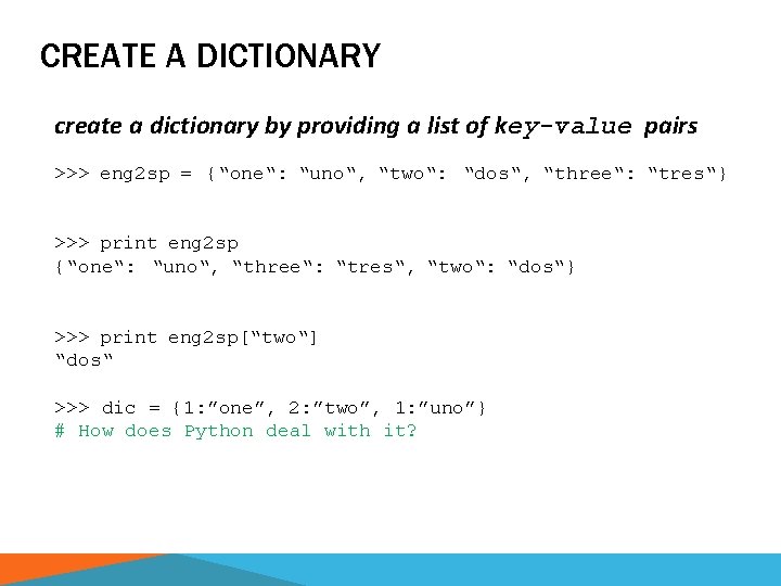 CREATE A DICTIONARY create a dictionary by providing a list of key-value pairs >>>