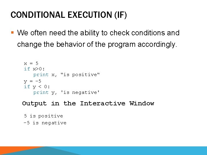 CONDITIONAL EXECUTION (IF) § We often need the ability to check conditions and change