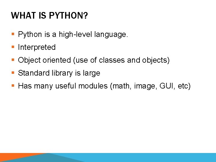 WHAT IS PYTHON? § Python is a high-level language. § Interpreted § Object oriented