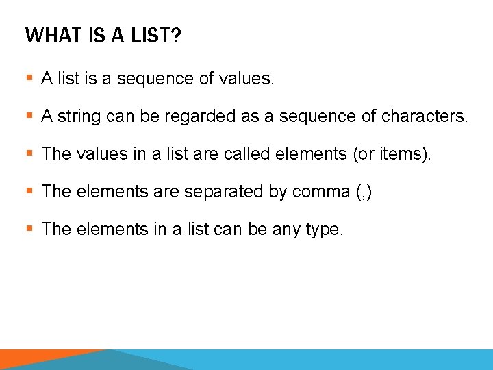 WHAT IS A LIST? § A list is a sequence of values. § A