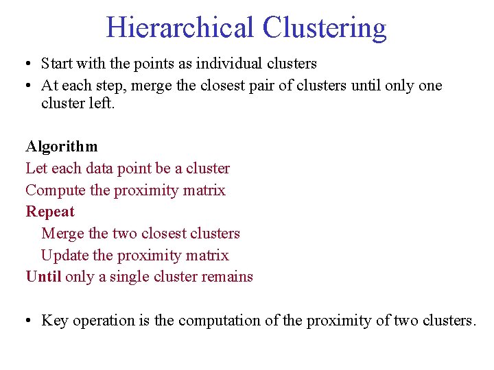 Hierarchical Clustering • Start with the points as individual clusters • At each step,