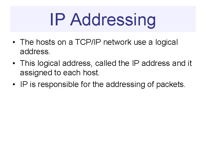 IP Addressing • The hosts on a TCP/IP network use a logical address. •