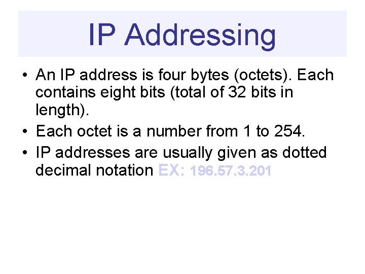 IP Addressing • An IP address is four bytes (octets). Each contains eight bits