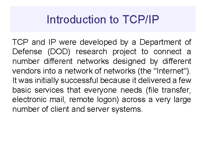 Introduction to TCP/IP TCP and IP were developed by a Department of Defense (DOD)