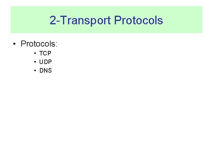 2 -Transport Protocols • Protocols: • TCP • UDP • DNS 