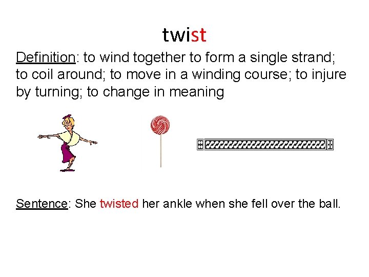 twist Definition: to wind together to form a single strand; to coil around; to twist Definition: to wind together to form a single strand; to coil around; to