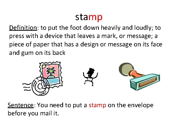 stamp Definition: to put the foot down heavily and loudly; to press with a stamp Definition: to put the foot down heavily and loudly; to press with a