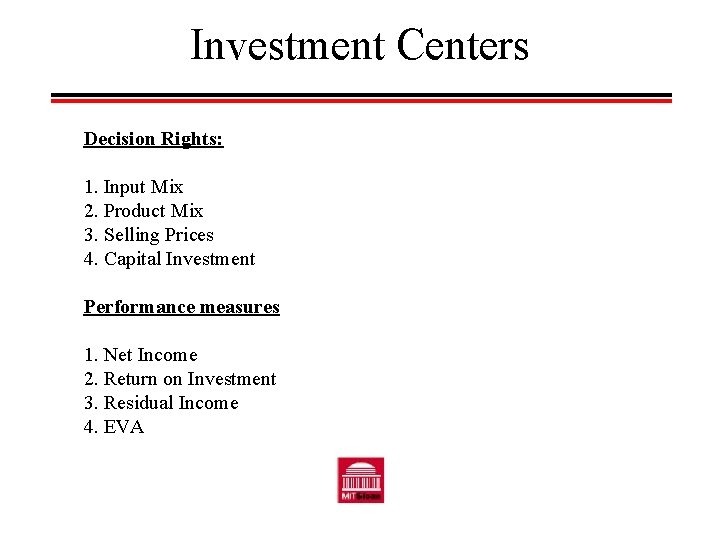 Investment Centers Decision Rights: 1. Input Mix 2. Product Mix 3. Selling Prices 4.
