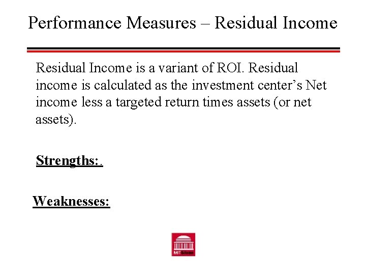 Performance Measures – Residual Income is a variant of ROI. Residual income is calculated