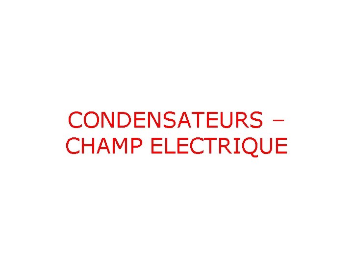 CONDENSATEURS – CHAMP ELECTRIQUE 