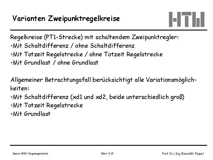 Varianten Zweipunktregelkreise Regelkreise (PT 1 -Strecke) mit schaltendem Zweipunktregler: • Mit Schaltdifferenz / ohne