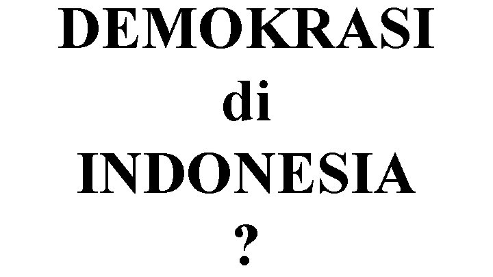 DEMOKRASI di INDONESIA ? 
