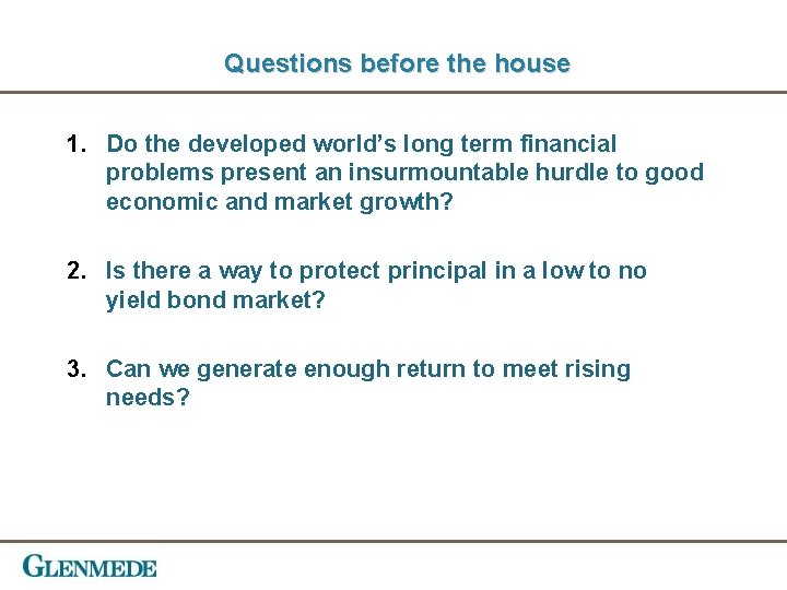 Questions before the house 1. Do the developed world’s long term financial problems present
