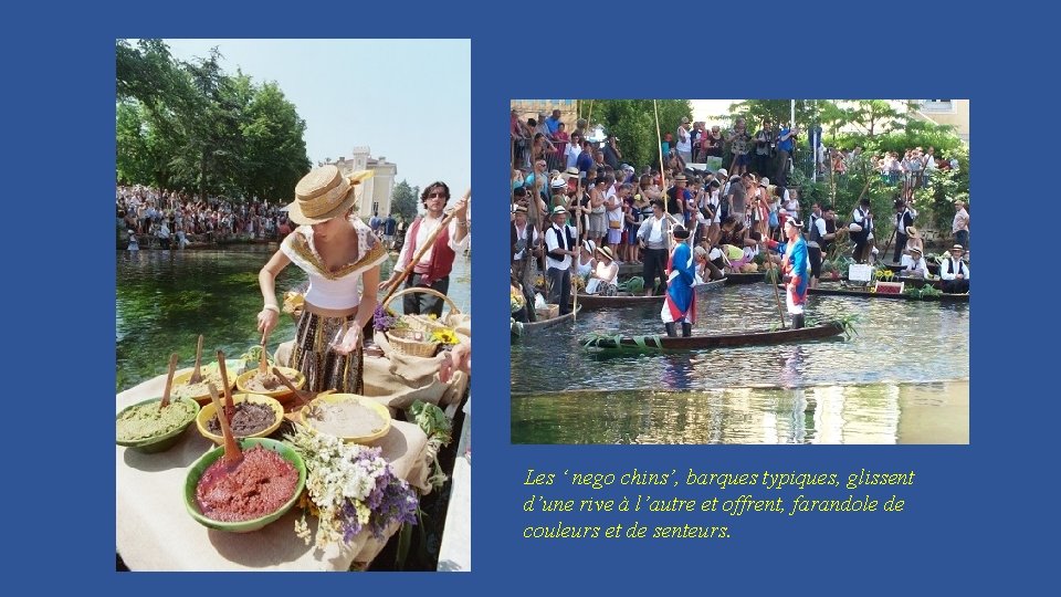 Les ‘ nego chins’, barques typiques, glissent d’une rive à l’autre et offrent, farandole