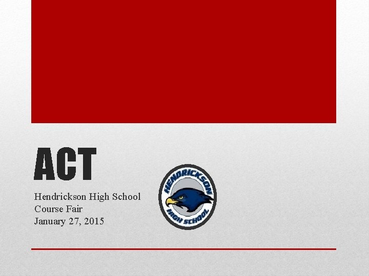 ACT Hendrickson High School Course Fair January 27, 2015 