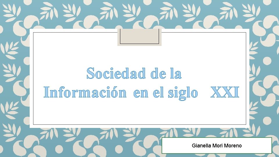 Sociedad de la Información en el siglo XXI Gianella Mori Moreno 