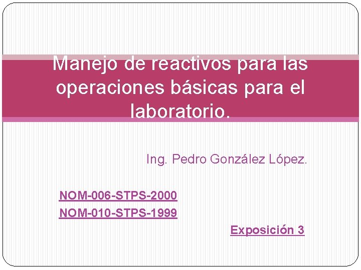 Manejo de reactivos para las operaciones básicas para el laboratorio. Ing. Pedro González López.