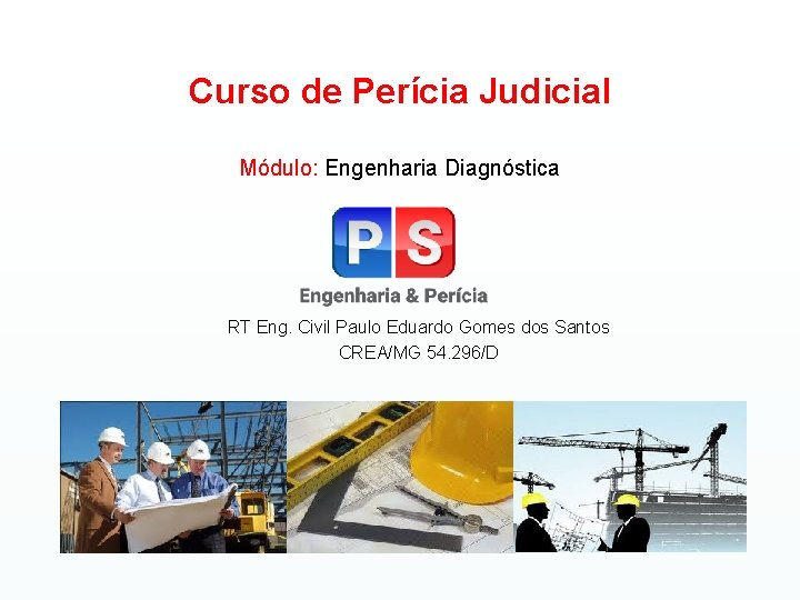 Curso de Perícia Judicial Módulo: Engenharia Diagnóstica RT Eng. Civil Paulo Eduardo Gomes dos