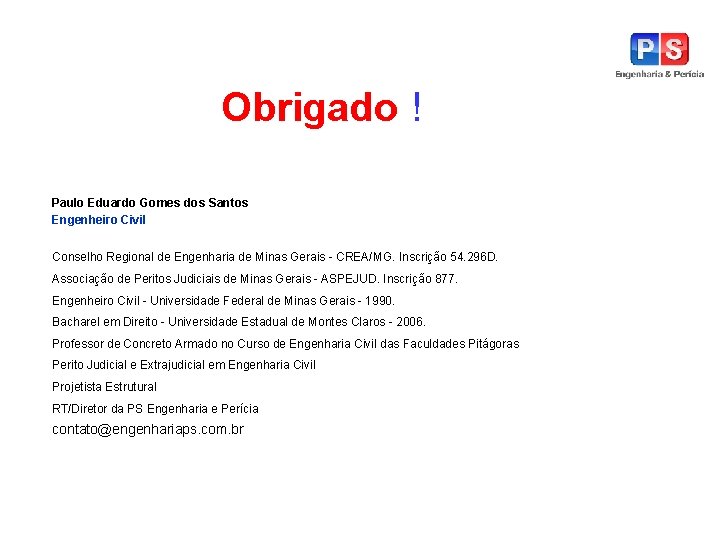 Obrigado ! Paulo Eduardo Gomes dos Santos Engenheiro Civil Conselho Regional de Engenharia de