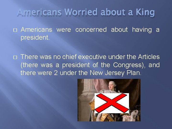 Americans Worried about a King � Americans were concerned about having a president. �
