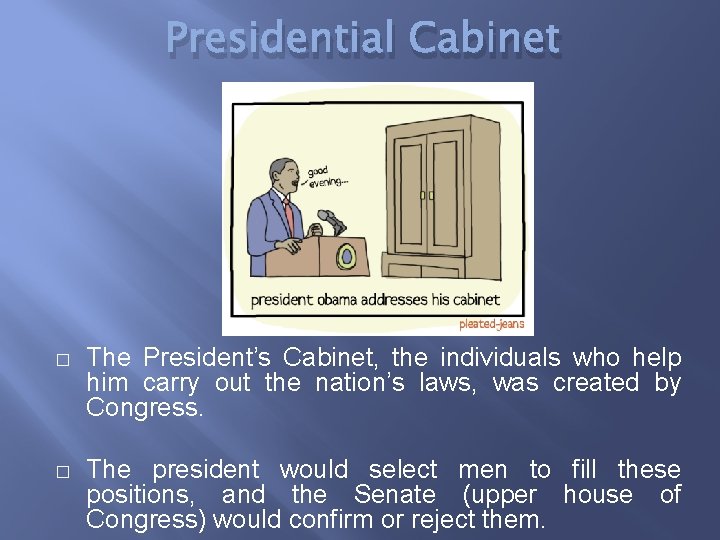 Presidential Cabinet � The President’s Cabinet, the individuals who help him carry out the