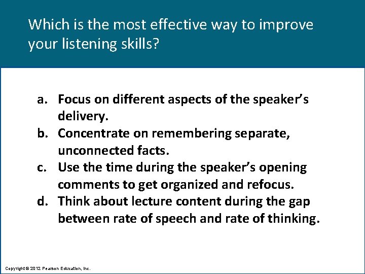 Which is the most effective way to improve your listening skills? a. Focus on