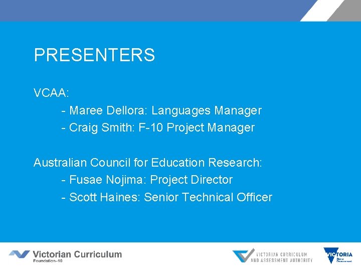 PRESENTERS VCAA: - Maree Dellora: Languages Manager - Craig Smith: F-10 Project Manager Australian