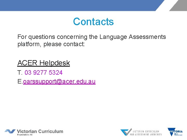Contacts For questions concerning the Language Assessments platform, please contact: ACER Helpdesk T. 03