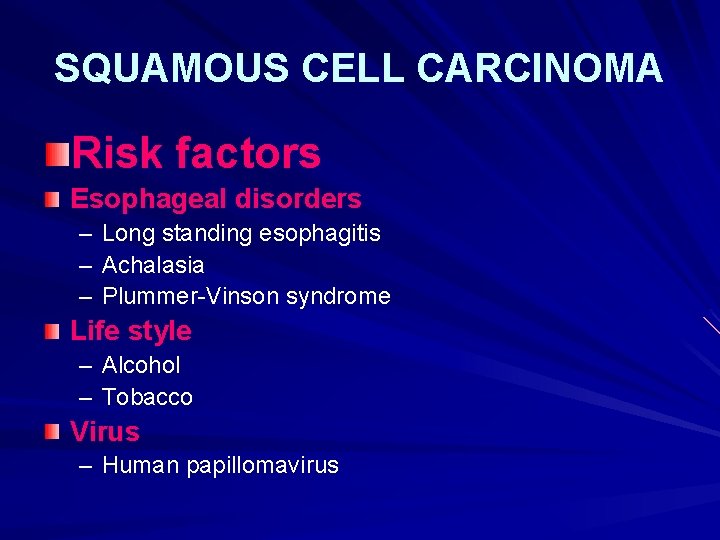 SQUAMOUS CELL CARCINOMA Risk factors Esophageal disorders – Long standing esophagitis – Achalasia –